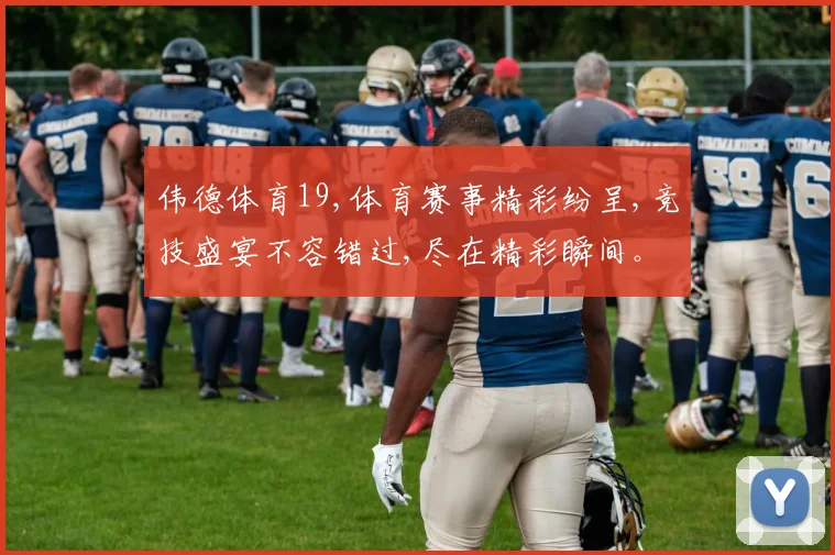 伟德体育19,体育赛事精彩纷呈,竞技盛宴不容错过,尽在精彩瞬间。