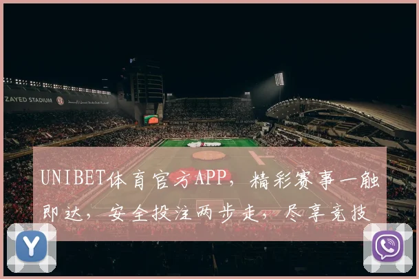 UNIBET体育官方APP，精彩赛事一触即达，安全投注两步走，尽享竞技乐趣